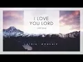 Download Lagu I Love You Lord (and I Lift My Voice) Lyrics