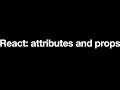 React attributes and props