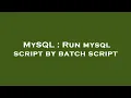 MySQL Run mysql script by batch script