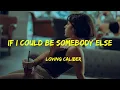 Download Lagu If I Could Be Somebody Else -  Loving Caliber Lyrics