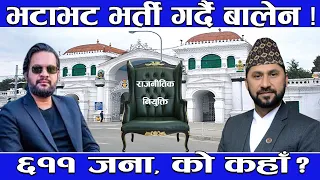 सरकारको नियुक्तिको तहल्का ! ६११ जना राजनीतिक नियुक्ति ! बालेनले मात्र १७८ ! कहाँ कति नियुक्ति ?