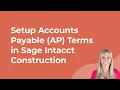 How to Setup Accounts Payable AP Terms in Sage Intacct Construction