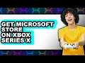 How to Get Microsoft Store on Xbox Series X - Full Guide