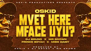 oskid mvhet here mface uyo ft dj bruno x mr brown x prince boyah x miss daisy