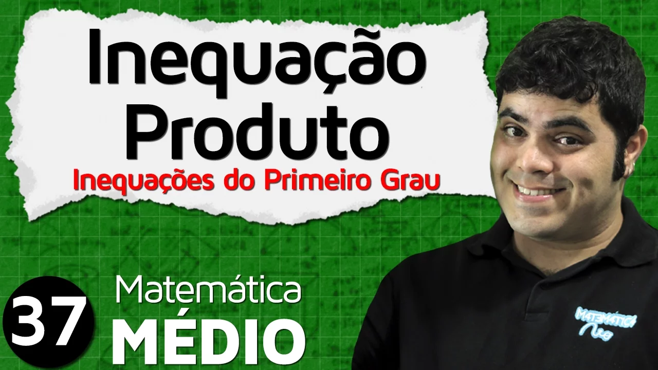 Inequação do Primeiro Grau - Inequações-Produto (Aula 4 de 6) | MEM #37