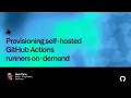 Provisioning self hosted GitHub Actions runners on demand - Universe 2022