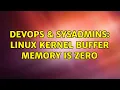 DevOps SysAdmins linux kernel buffer memory is zero 2 Solutions