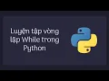 Bai 18 Luyen tap vong lap While trong Python