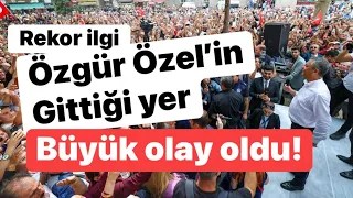 Özgür Özel şoku! Gittiği yerde görülmemiş coşku