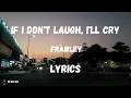 Download Lagu Frawley - If I don't Laugh I'll Cry Lyrics