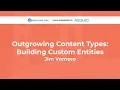 Outgrowing Content Types Building Custom Entities