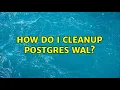 How do I cleanup Postgres WAL