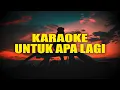 Lagu UNTUK APA LAGI - DEDDY DORES (KARAOKE NADA PRIA)