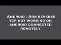Android Adb reverse tcp not working on android connected remotely