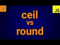 JavaScript ceil vs round