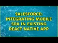 Salesforce Integrating Mobile SDK in existing React Native app