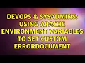DevOps SysAdmins Using Apache Environment Variables to set custom ErrorDocument 3 Solutions