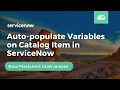 Auto-populate Variables on Catalog Item in ServiceNow Now Platform Utah Release