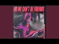 Download Lagu No We Can't Be Friends