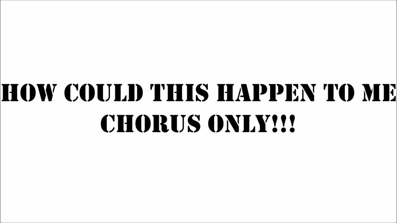 How Could This Happen To Me Chorus Only!