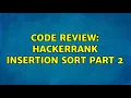 Code Review Hackerrank Insertion Sort Part 2 3 Solutions
