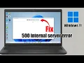 How to Fix 500 internal server error in windows 11