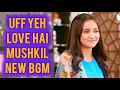 Download Lagu Uff Yeh Love Hai Mushkil - NEW BGM | Ep 83