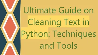 Ultimate Guide on Cleaning Text in Python Techniques and Tools