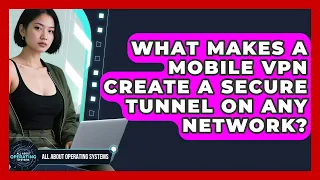 What Makes A Mobile VPN Create A Secure Tunnel On Any Network - All About Operating Systems
