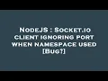 NodeJS Socket io client ignoring port when namespace used Bug