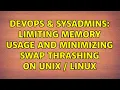 DevOps SysAdmins Limiting memory usage and minimizing swap thrashing on Unix Linux