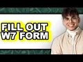 How To Fill Out W7 Form - Step By Step
