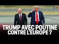 Le Grand Dossier - Trump avec Poutine contre l'Europe ?｜LCI