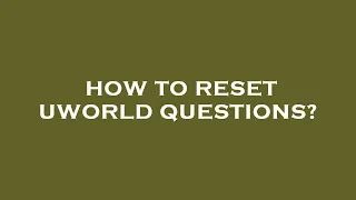 How to reset uworld questions
