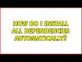 How do I install all dependencies automatically