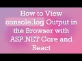 How to View console log Output in the Browser with ASP NET Core and React