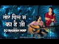 Lagu Tor Dil Ma Ka Hai Ji_Cg Dj Song | Navin Sahu \u0026 Jyoti Kanwar | Feel The Rhythm | Dj Nagesh Mnp 