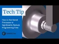 GibbsCAM Tech Tip Use Saved Processes to Reduce Programming Time
