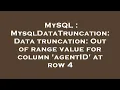 MySQL MysqlDataTruncation Data truncation Out of range value for column agentID at row 4