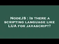 NodeJS Is there a scripting language like LUA for javascript