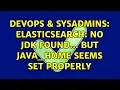 DevOps SysAdmins Elasticsearch no JDK found but JAVA - HOME seems set properly