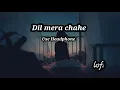 Download Lagu dil mera chahe jab bhi tu aaye lofi x  dil mera chahe jab bhi tu aaye slowed reverb  @# 💤💤💤