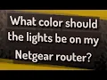 What color should the lights be on my Netgear router