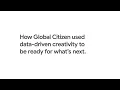 How Global Citizen Used Data-Driven Creativity to be Ready For What s Next