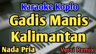 GADIS MANIS KALIMANTAN (P P Apa?) - KARAOKE || NADA PRIA COWOK || Versi Remix Koplo || Syahriyadi