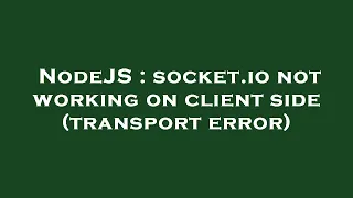 NodeJS socket io not working on client side transport error