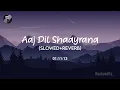 Aaj Dil Shaayraana [Slowed+Reverb] - Arijit Singh | Text Audio | Rockyeditz_