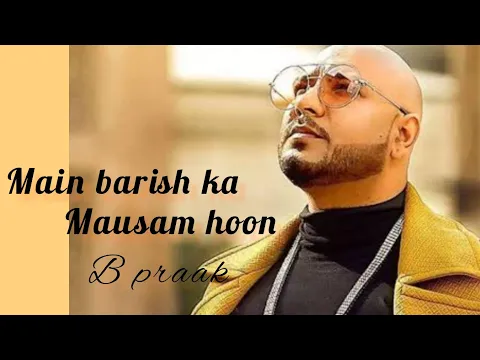 Download MP3 Main barish ka Mausam hu full song|| ( Lyrics) || B praak ||