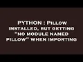 PYTHON Pillow installed but getting no module named pillow when importing