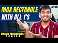 Lecture 138 Maximum Rectangle with all 1 s DP Series